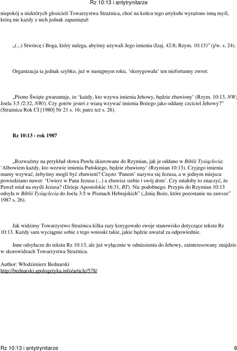 Organizacja ta jednak szybko, już w następnym roku, skorygowała ten niefortunny zwrot: Pismo Święte gwarantuje, że każdy, kto wzywa imienia Jehowy, będzie zbawiony (Rzym.