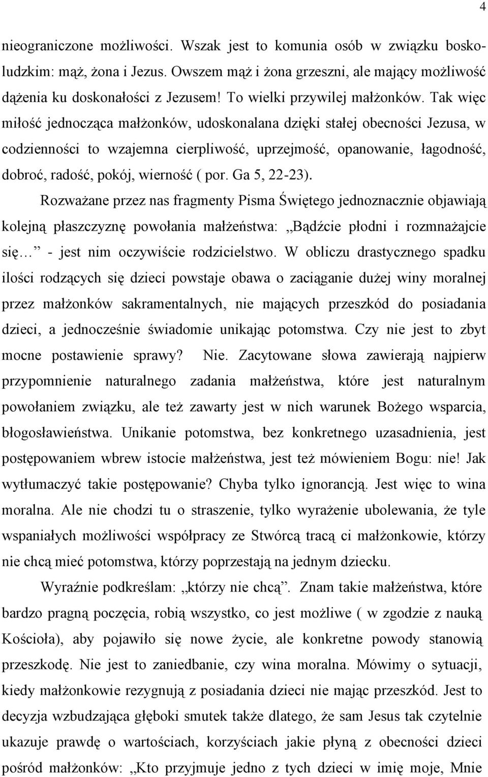 Tak więc miłość jednocząca małżonków, udoskonalana dzięki stałej obecności Jezusa, w codzienności to wzajemna cierpliwość, uprzejmość, opanowanie, łagodność, dobroć, radość, pokój, wierność ( por.