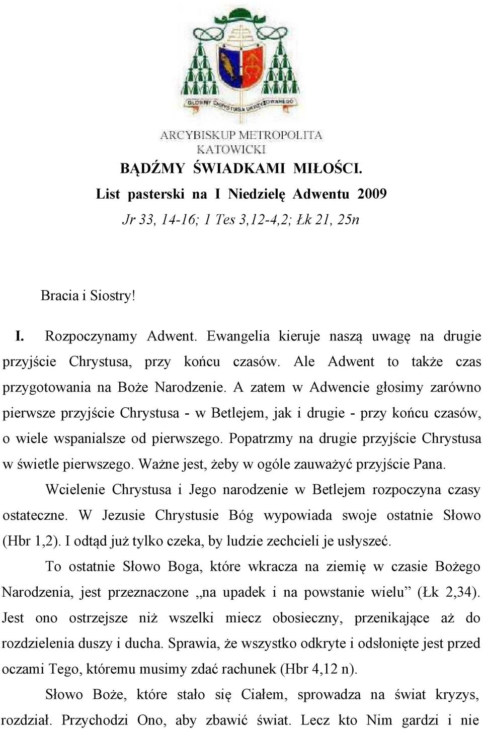 A zatem w Adwencie głosimy zarówno pierwsze przyjście Chrystusa - w Betlejem, jak i drugie - przy końcu czasów, o wiele wspanialsze od pierwszego.