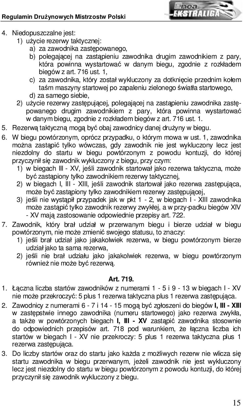 1, c) za zawodnika, który został wykluczony za dotknięcie przednim kołem taśm maszyny startowej po zapaleniu zielonego światła startowego, d) za samego siebie, 2) użycie rezerwy zastępującej,