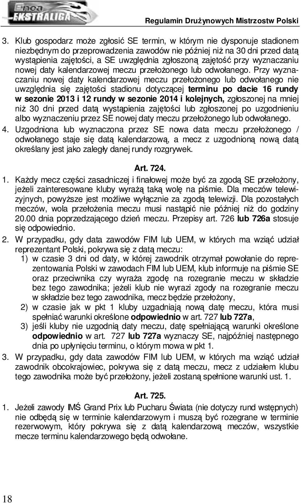 Przy wyznaczaniu nowej daty kalendarzowej meczu przełożonego lub odwołanego nie uwzględnia się zajętości stadionu dotyczącej terminu po dacie 16 rundy w sezonie 2013 i 12 rundy w sezonie 2014 i