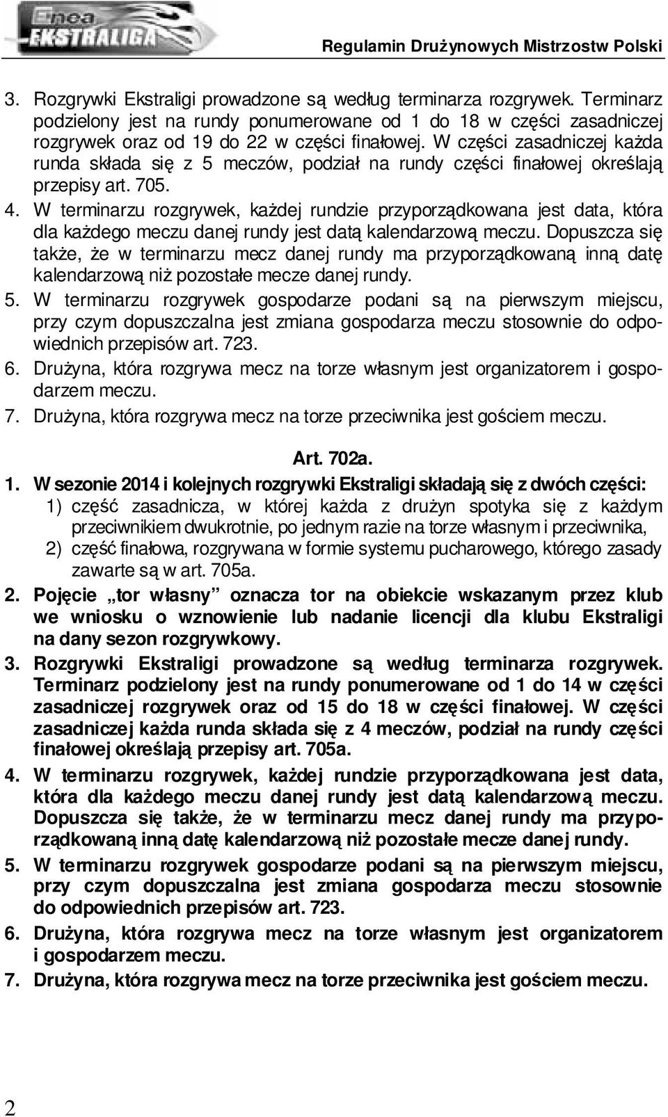 W terminarzu rozgrywek, każdej rundzie przyporządkowana jest data, która dla każdego meczu danej rundy jest datą kalendarzową meczu.