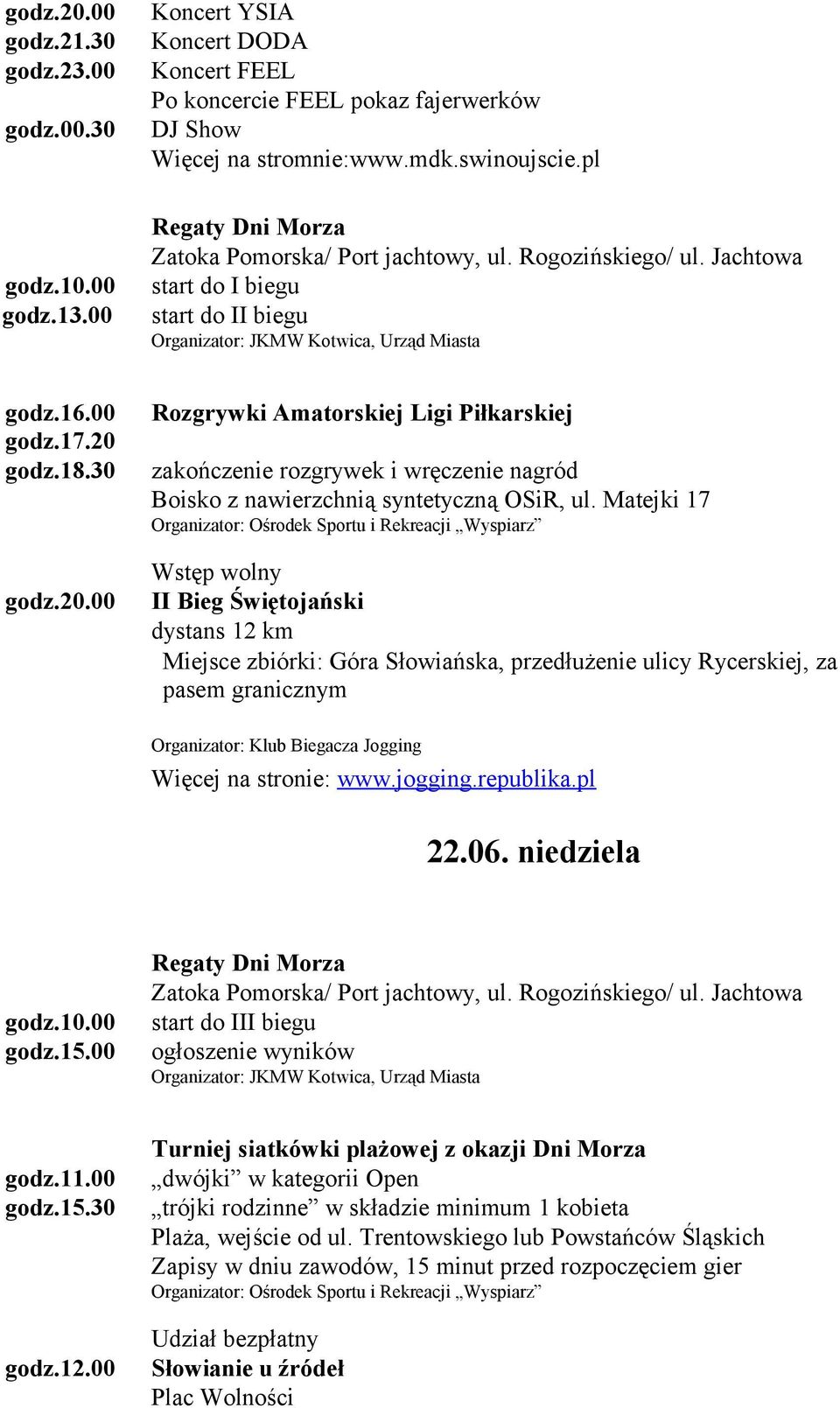 godz.18.30 godz.20.00 Rozgrywki Amatorskiej Ligi Piłkarskiej zakończenie rozgrywek i wręczenie nagród Boisko z nawierzchnią syntetyczną OSiR, ul.