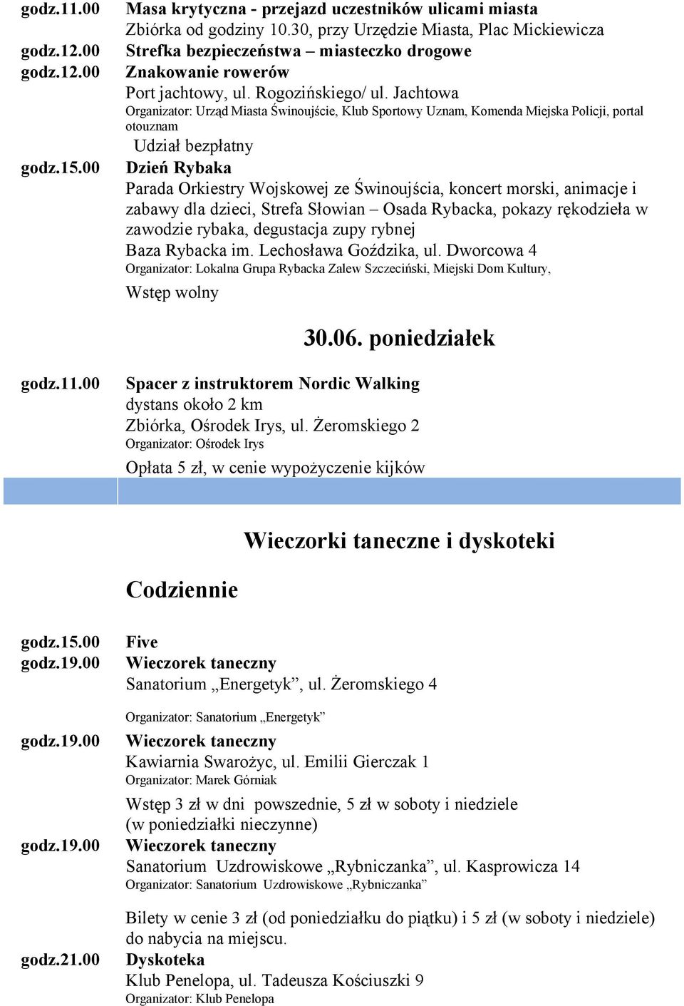 Jachtowa Organizator: Urząd Miasta Świnoujście, Klub Sportowy Uznam, Komenda Miejska Policji, portal otouznam Udział bezpłatny Dzień Rybaka Parada Orkiestry Wojskowej ze Świnoujścia, koncert morski,