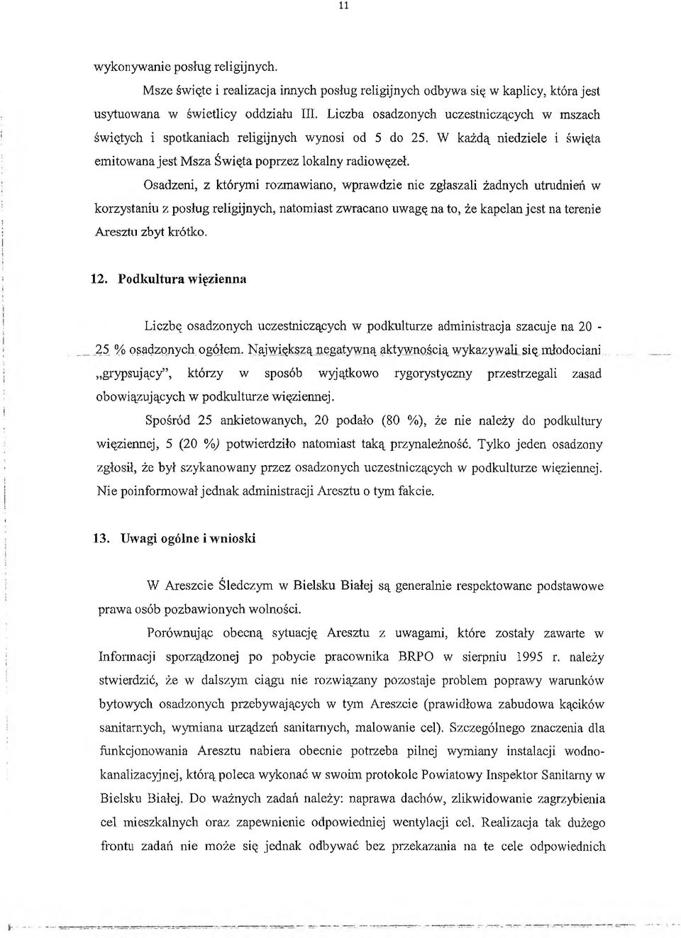 Osadzeni, z którymi rozmawiano, wprawdzie nie zgłaszali żadnych utrudnień w korzystaniu z posług religijnych, natomiast zwracano uwagę na to, że kapelan jest na terenie Aresztu zbyt krótko. 12.