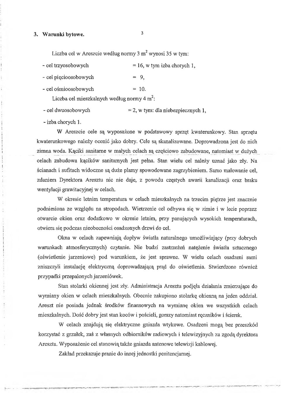 Stan sprzętu kwaterunkowego należy ocenić jako dobry. Cele są skanalizowane. Doprowadzona jest do nich zimna woda.