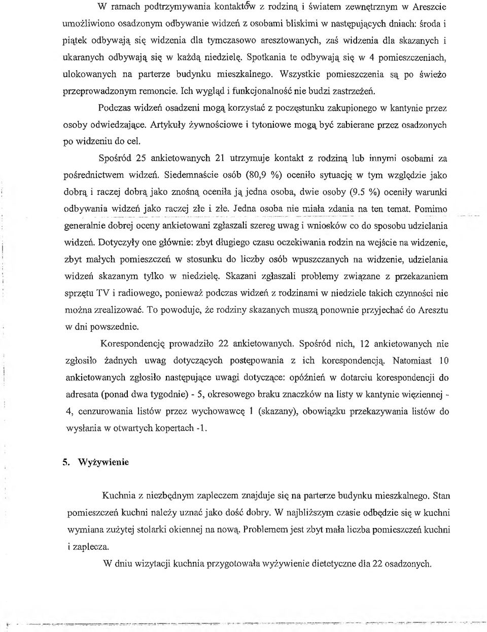 Wszystkie pomieszczenia są po świeżo przeprowadzonym remoncie. Ich wygląd i funkcjonalność nie budzi zastrzeżeń.
