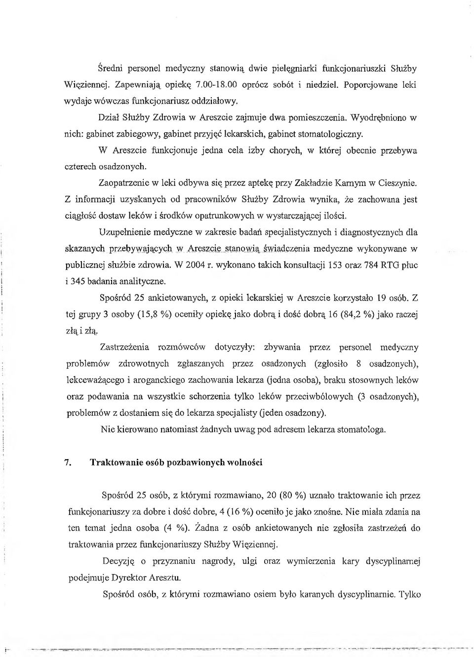 Wyodrębniono w nich: gabinet zabiegowy, gabinet przyjęć lekarskich, gabinet stomatologiczny. W Areszcie funkcjonuje jedna cela izby chorych, w której obecnie przebywa czterech osadzonych.