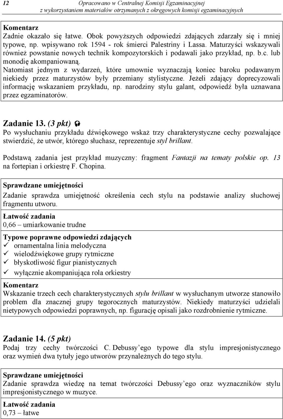 Natomiast jednym z wydarzeń, które umownie wyznaczają koniec baroku podawanym niekiedy przez maturzystów były przemiany stylistyczne. Jeżeli zdający doprecyzowali informację wskazaniem przykładu, np.