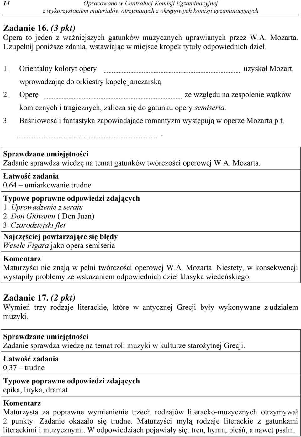 Operę ze względu na zespolenie wątków komicznych i tragicznych, zalicza się do gatunku opery semiseria. 3. Baśniowość i fantastyka zapowiadające romantyzm występują w operze Mozarta p.t.. Zadanie sprawdza wiedzę na temat gatunków twórczości operowej W.