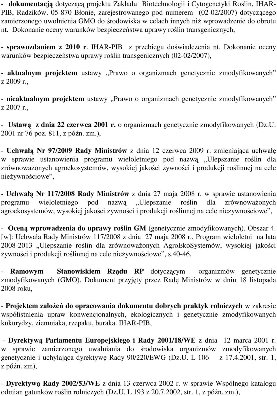 Dokonanie oceny warunków bezpieczeństwa uprawy roślin transgenicznych (02-02/2007), - aktualnym projektem ustawy Prawo o organizmach genetycznie zmodyfikowanych z 2009 r.