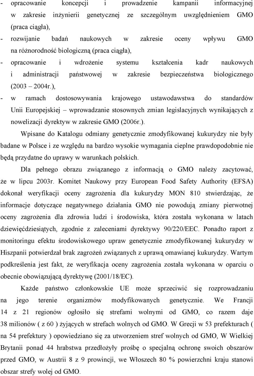 ), - w ramach dostosowywania krajowego ustawodawstwa do standardów Unii Europejskiej wprowadzanie stosownych zmian legislacyjnych wynikających z nowelizacji dyrektyw w zakresie GMO (2006r.). Wpisane