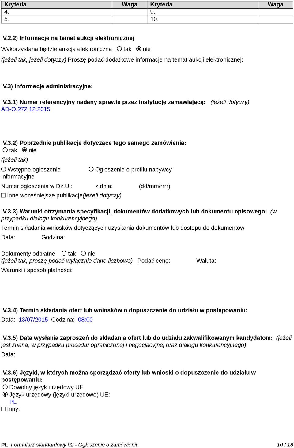 3) Informacje administracyjne: IV.3.1) Numer referencyjny nadany sprawie przez instytucję zamawiającą: (jeżeli dotyczy) AD-O.272.12.2015 IV.3.2) Poprzednie publikacje dotyczące tego samego zamówienia: tak nie (jeżeli tak) Wstępne ogłoszenie informacyjne Ogłoszenie o profilu nabywcy Numer ogłoszenia w Dz.