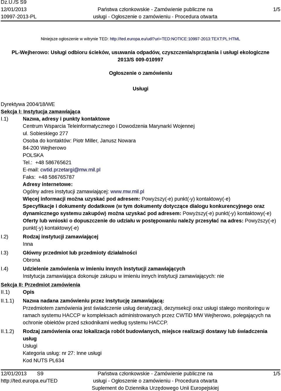 2004/18/WE Sekcja I: Instytucja zamawiająca I.1) Nazwa, adresy i punkty kontaktowe Centrum Wsparcia Teleinformatycznego i Dowodzenia Marynarki Wojennej ul.