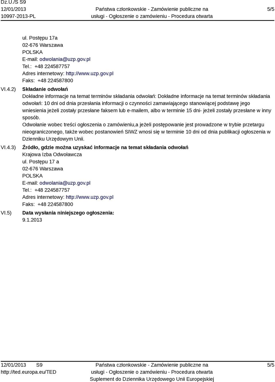 pl Faks: +48 224587800 Składanie odwołań Dokładne informacje na temat terminów składania odwołań: Dokładne informacje na temat terminów składania odwołań: 10 dni od dnia przesłania informacji o