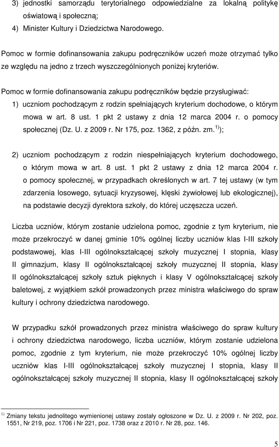 Pomoc w formie dofinansowania zakupu podręczników będzie przysługiwać: 1) uczniom pochodzącym z rodzin spełniających kryterium dochodowe, o którym mowa w art. 8 ust.