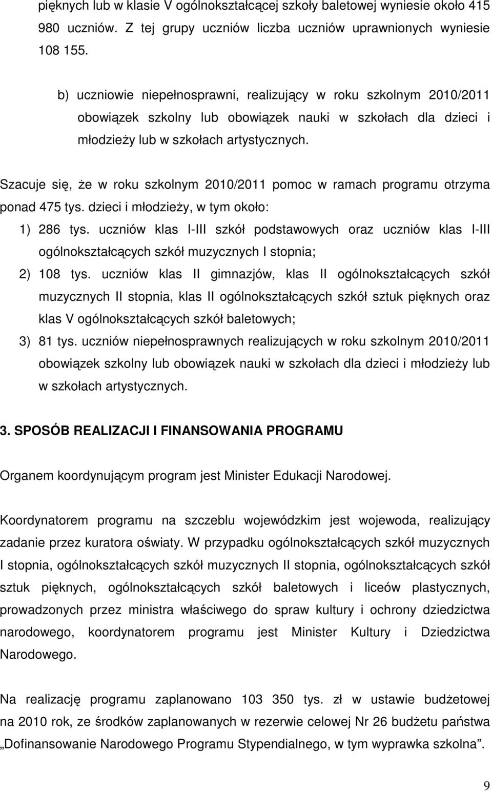 Szacuje się, że w roku szkolnym 2010/2011 pomoc w ramach programu otrzyma ponad 475 tys. dzieci i młodzieży, w tym około: 1) 286 tys.