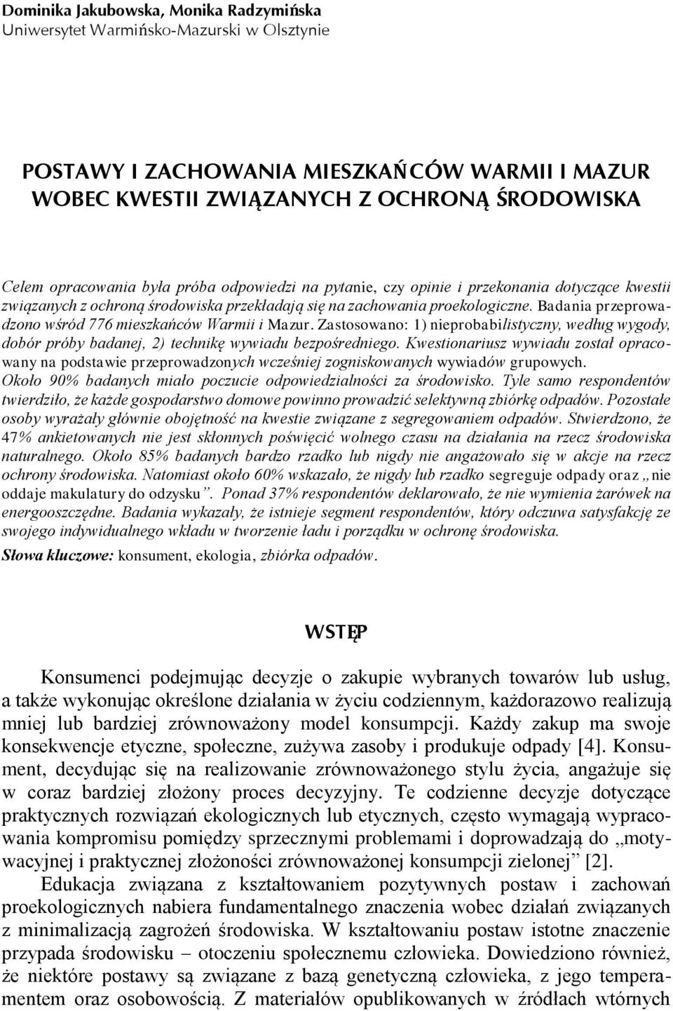 Badania przeprowadzono wśród 776 mieszkańców Warmii i Mazur. Zastosowano: 1) nieprobabilistyczny, według wygody, dobór próby badanej, 2) technikę wywiadu bezpośredniego.