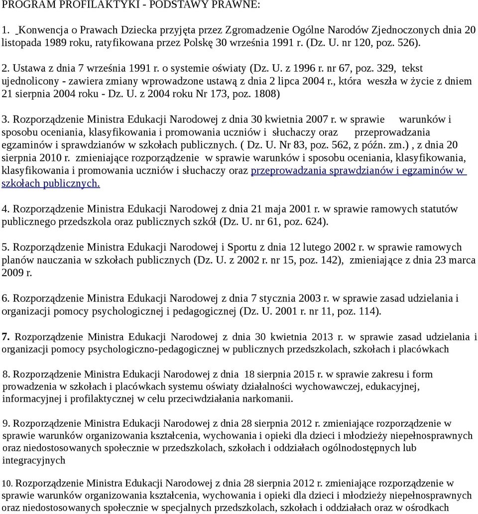 o systemie oświaty (Dz. U. z 1996 r. nr 67, poz. 329, tekst ujednolicony - zawiera zmiany wprowadzone ustawą z dnia 2 lipca 2004 r., która weszła w życie z dniem 21 sierpnia 2004 roku - Dz. U. z 2004 roku Nr 173, poz.