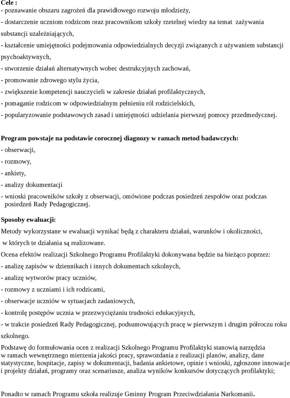 zdrowego stylu życia, - zwiększenie kompetencji nauczycieli w zakresie działań profilaktycznych, - pomaganie rodzicom w odpowiedzialnym pełnieniu ról rodzicielskich, - popularyzowanie podstawowych