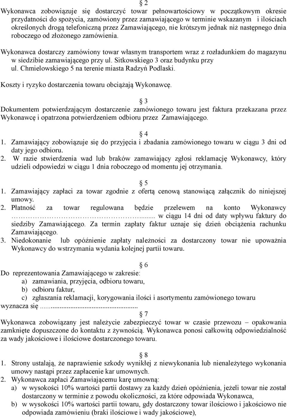 Wykonawca dostarczy zamówiony towar własnym transportem wraz z rozładunkiem do magazynu w siedzibie zamawiającego przy ul. Sitkowskiego 3 oraz budynku przy ul.