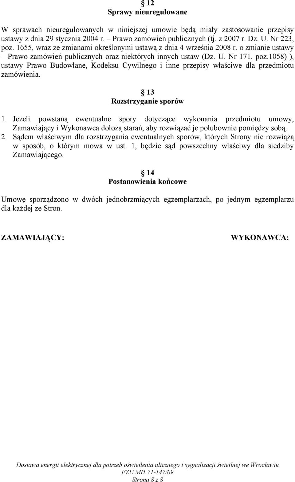 1058) ), ustawy Prawo Budowlane, Kodeksu Cywilnego i inne przepisy właściwe dla przedmiotu zamówienia. 13 Rozstrzyganie sporów 1.