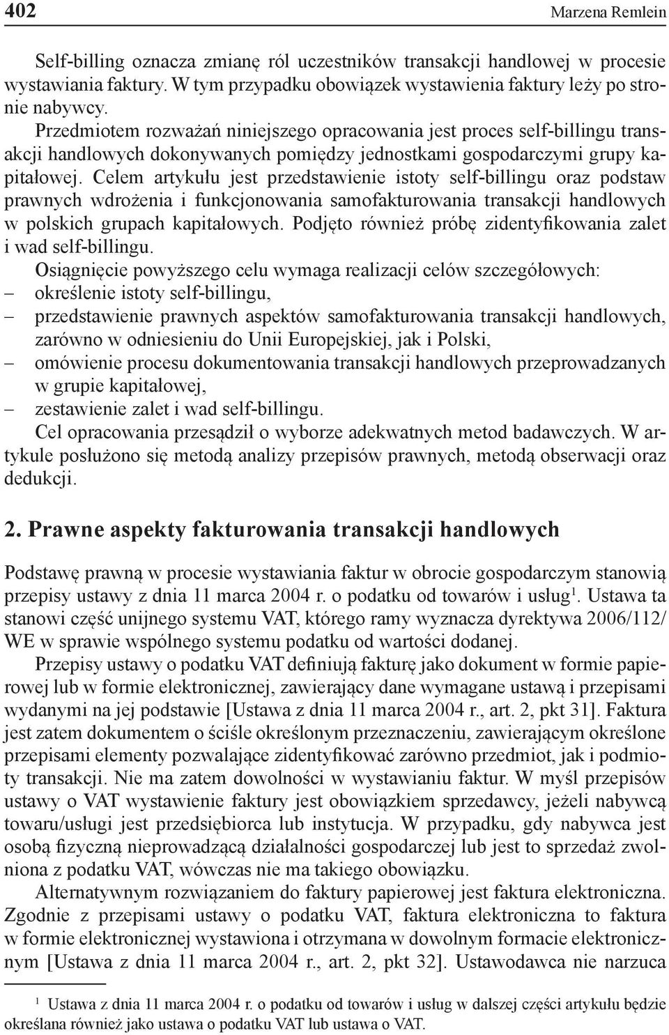 Celem artykułu jest przedstawienie istoty self-billingu oraz podstaw prawnych wdrożenia i funkcjonowania samofakturowania transakcji handlowych w polskich grupach kapitałowych.