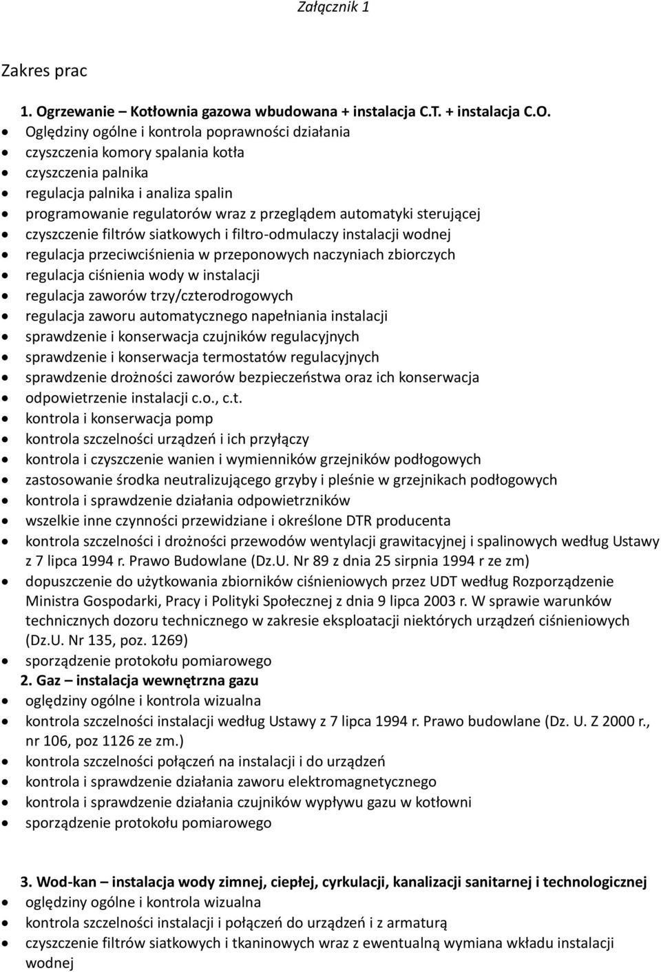 Oględziny ogólne i kontrola poprawności działania czyszczenia komory spalania kotła czyszczenia palnika regulacja palnika i analiza spalin programowanie regulatorów wraz z przeglądem automatyki