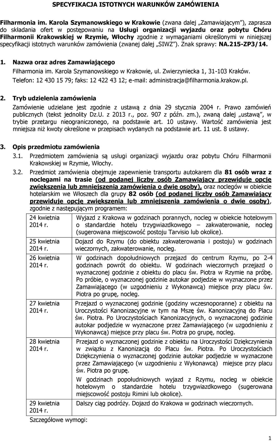 zgodnie z wymaganiami określonymi w niniejszej specyfikacji istotnych warunków zamówienia (zwanej dalej SIWZ ). Znak sprawy: NA.215-ZP3/14. 1. Nazwa oraz adres Zamawiającego Filharmonia im.