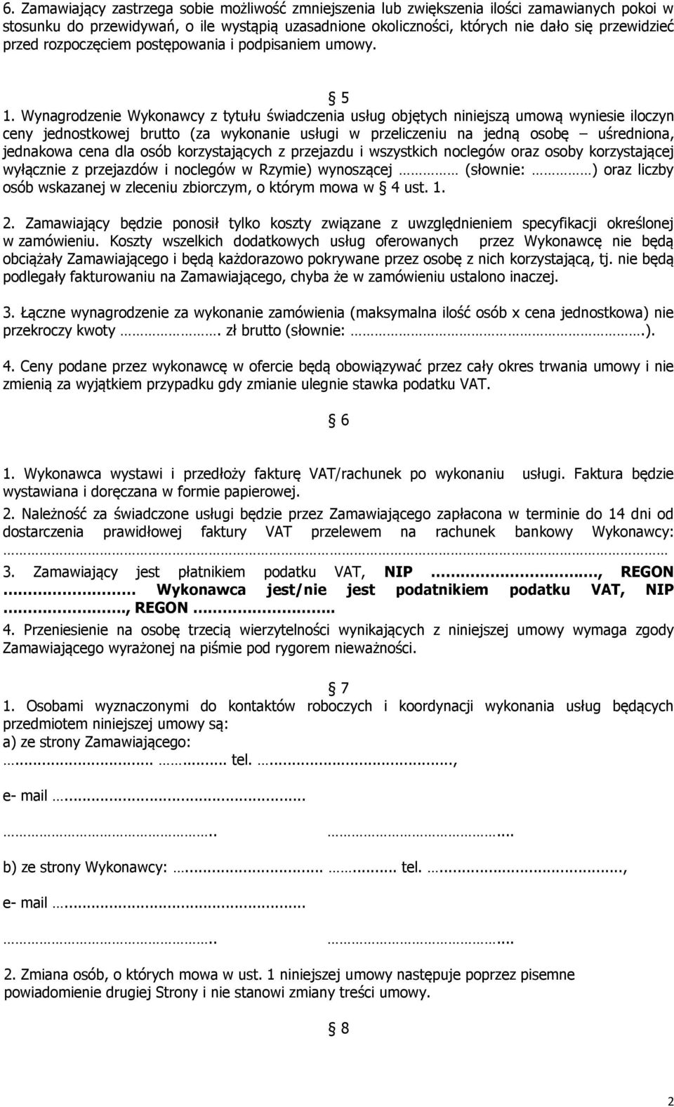 Wynagrodzenie Wykonawcy z tytułu świadczenia usług objętych niniejszą umową wyniesie iloczyn ceny jednostkowej brutto (za wykonanie usługi w przeliczeniu na jedną osobę uśredniona, jednakowa cena dla