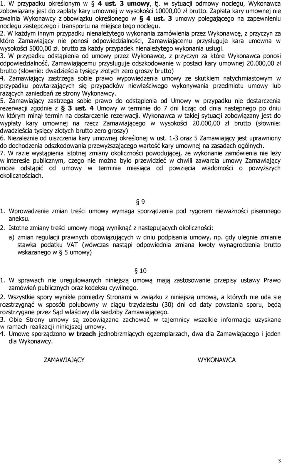 W każdym innym przypadku nienależytego wykonania zamówienia przez Wykonawcę, z przyczyn za które Zamawiający nie ponosi odpowiedzialności, Zamawiającemu przysługuje kara umowna w wysokości 5000,00 zł.