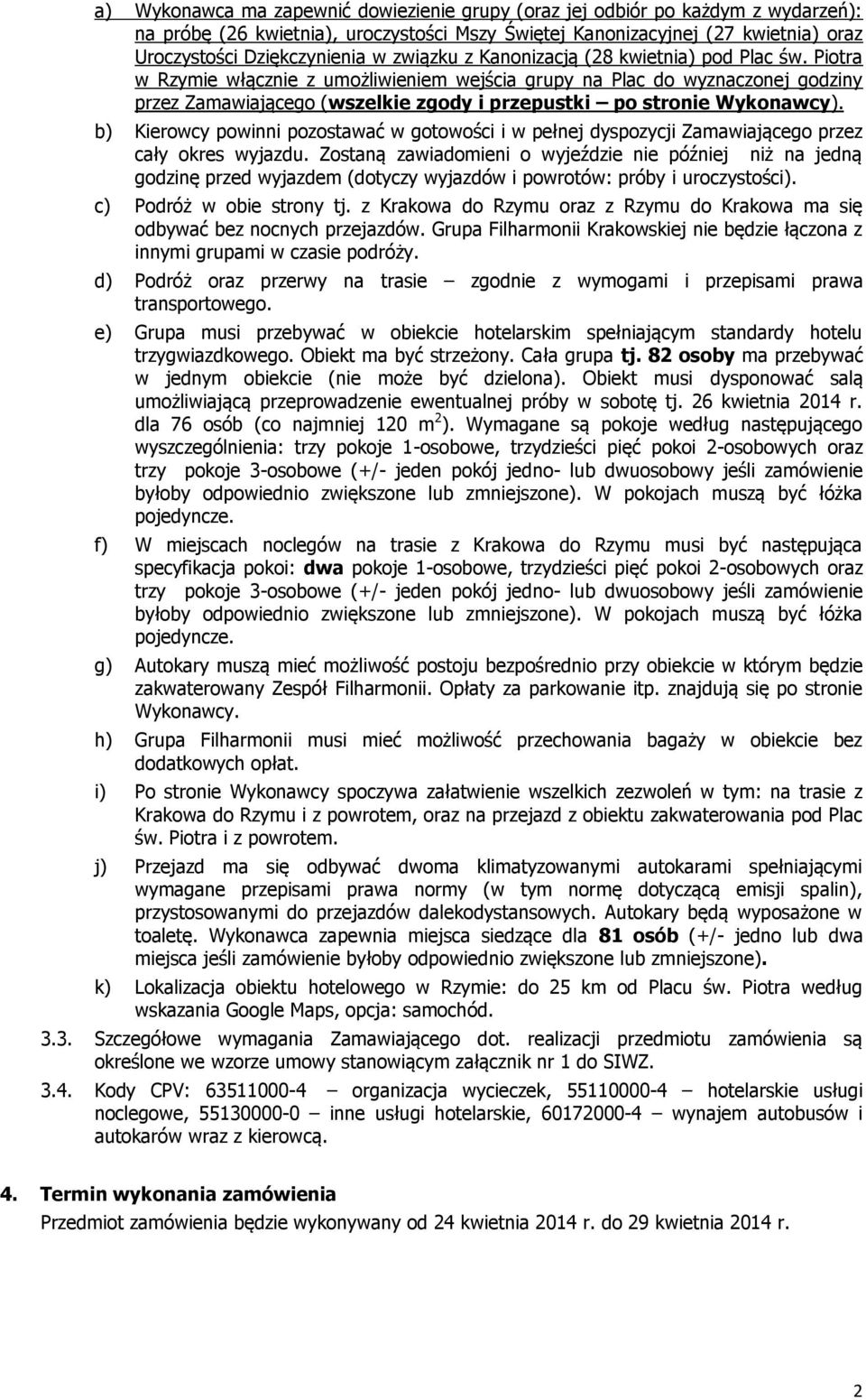 Piotra w Rzymie włącznie z umożliwieniem wejścia grupy na Plac do wyznaczonej godziny przez Zamawiającego (wszelkie zgody i przepustki po stronie Wykonawcy).