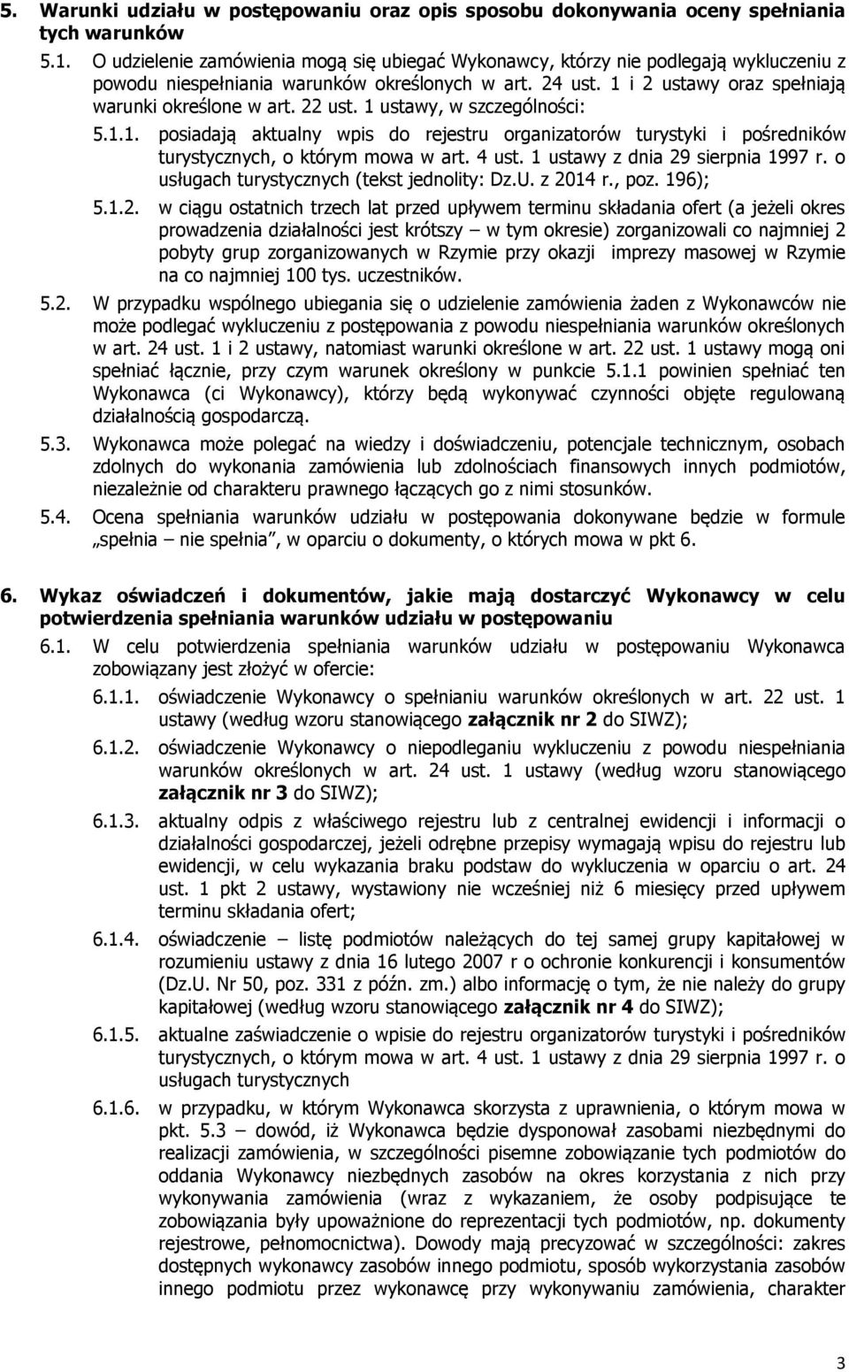 22 ust. 1 ustawy, w szczególności: 5.1.1. posiadają aktualny wpis do rejestru organizatorów turystyki i pośredników turystycznych, o którym mowa w art. 4 ust. 1 ustawy z dnia 29 sierpnia 1997 r.