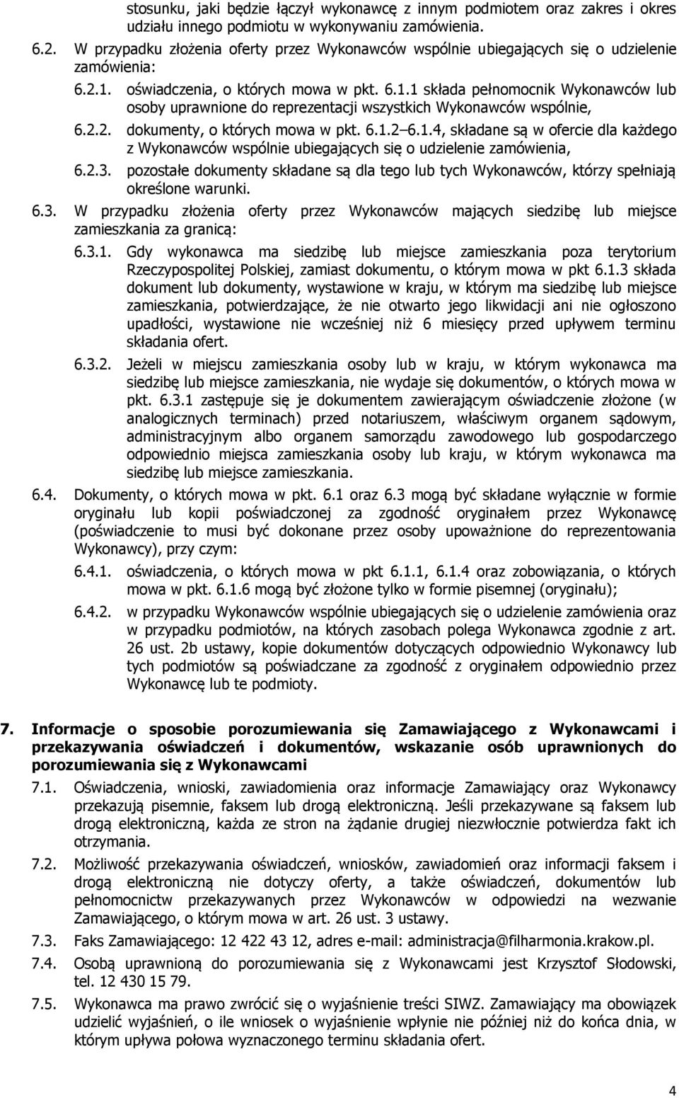 oświadczenia, o których mowa w pkt. 6.1.1 składa pełnomocnik Wykonawców lub osoby uprawnione do reprezentacji wszystkich Wykonawców wspólnie, 6.2.2. dokumenty, o których mowa w pkt. 6.1.2 6.1.4, składane są w ofercie dla każdego z Wykonawców wspólnie ubiegających się o udzielenie zamówienia, 6.