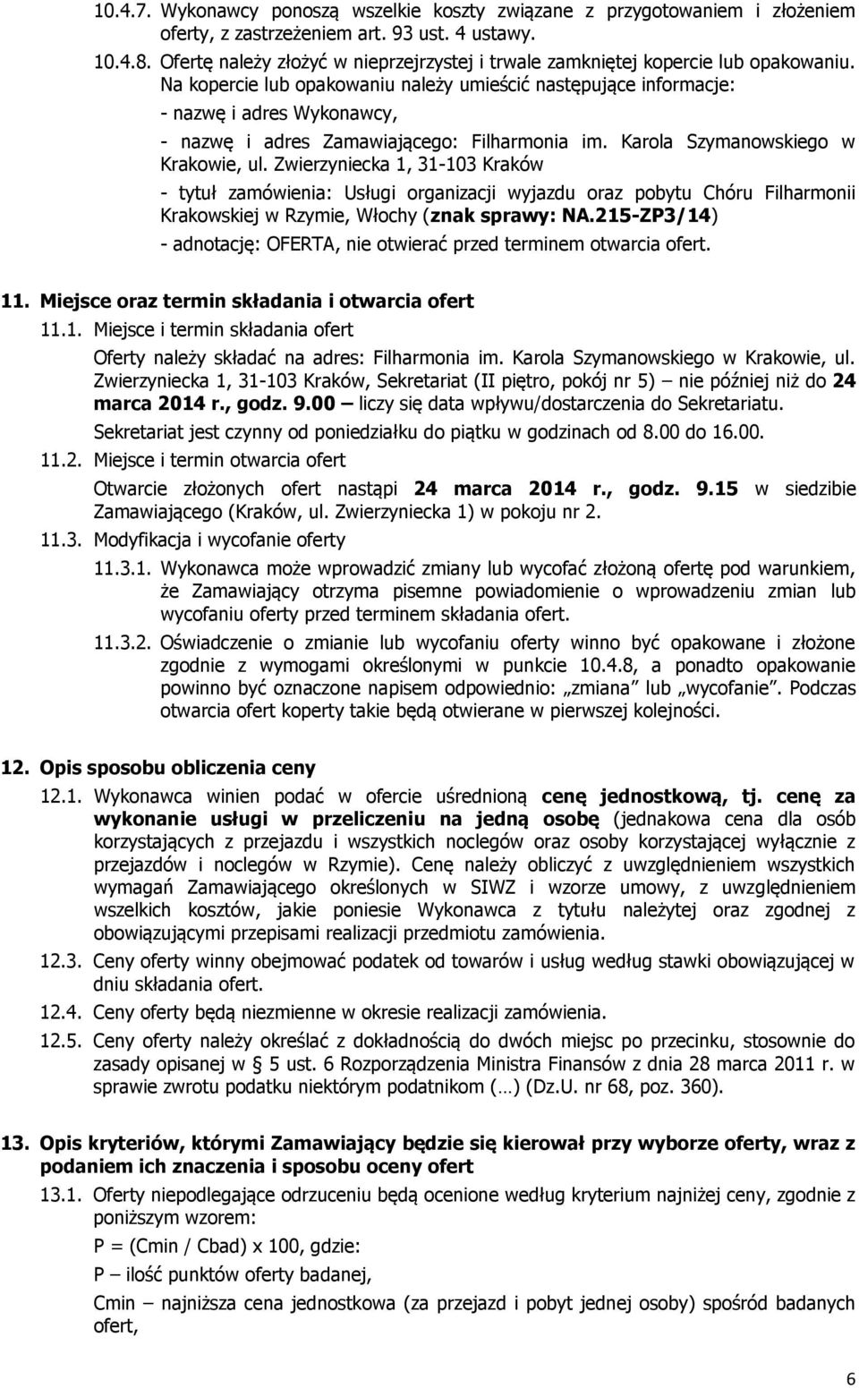 Na kopercie lub opakowaniu należy umieścić następujące informacje: - nazwę i adres Wykonawcy, - nazwę i adres Zamawiającego: Filharmonia im. Karola Szymanowskiego w Krakowie, ul.