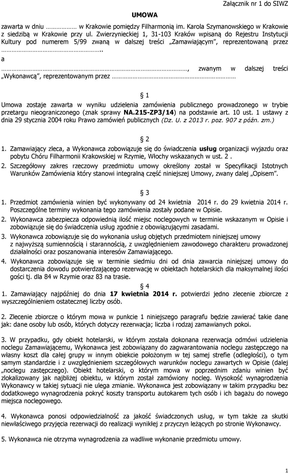 . a, zwanym w dalszej treści Wykonawcą, reprezentowanym przez 1 Umowa zostaje zawarta w wyniku udzielenia zamówienia publicznego prowadzonego w trybie przetargu nieograniczonego (znak sprawy NA.