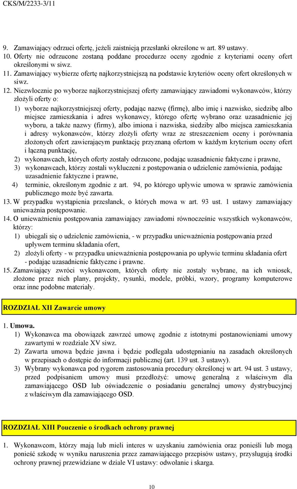 Niezwłocznie po wyborze najkorzystniejszej oferty zamawiający zawiadomi wykonawców, którzy złożyli oferty o: 1) wyborze najkorzystniejszej oferty, podając nazwę (firmę), albo imię i nazwisko,