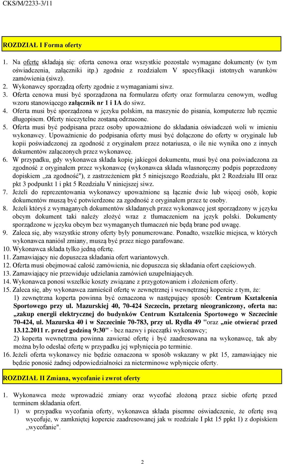 Oferta cenowa musi być sporządzona na formularzu oferty oraz formularzu cenowym, według wzoru stanowiącego załącznik nr 1 i 1A do siwz. 4.