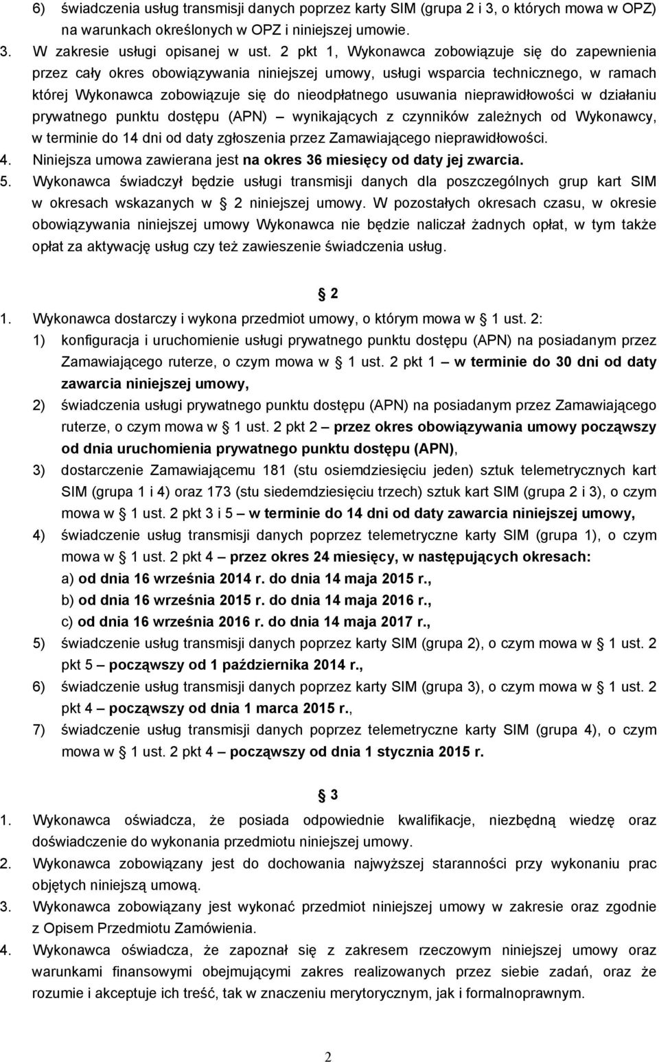 nieprawidłowości w działaniu prywatnego punktu dostępu (APN) wynikających z czynników zależnych od Wykonawcy, w terminie do 14 dni od daty zgłoszenia przez Zamawiającego nieprawidłowości. 4.