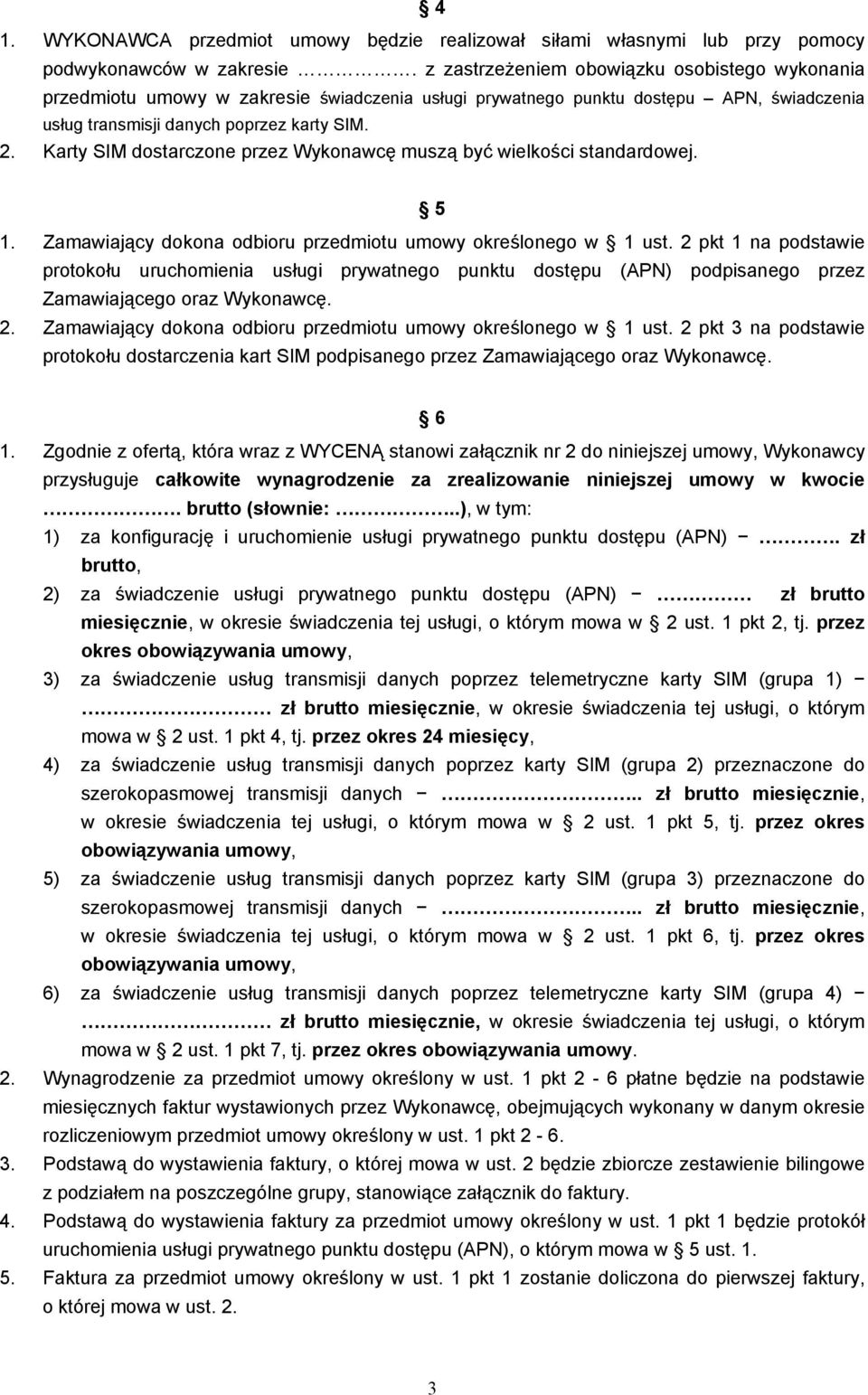 Karty SIM dostarczone przez Wykonawcę muszą być wielkości standardowej. 5 1. Zamawiający dokona odbioru przedmiotu umowy określonego w 1 ust.