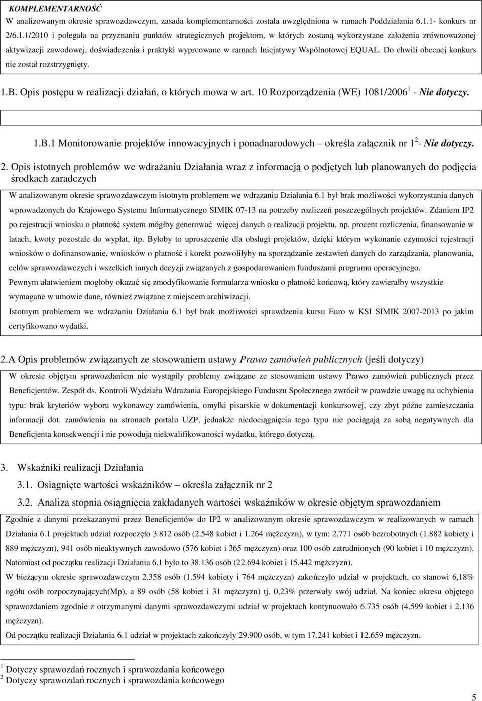 w ramach Inicjatywy Wspólnotowej EQUAL. Do chwili obecnej konkurs nie został rozstrzygnięty. 1.B. Opis postępu w realizacji działań, o których mowa w art.