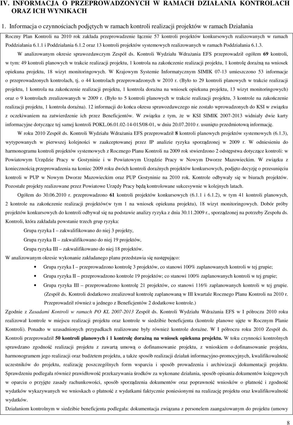 realizowanych w ramach Poddziałania 6.1.1 i Poddziałania 6.1.2 oraz 13 kontroli projektów systemowych realizowanych w ramach Poddziałania 6.1.3. W analizowanym okresie sprawozdawczym Zespół ds.