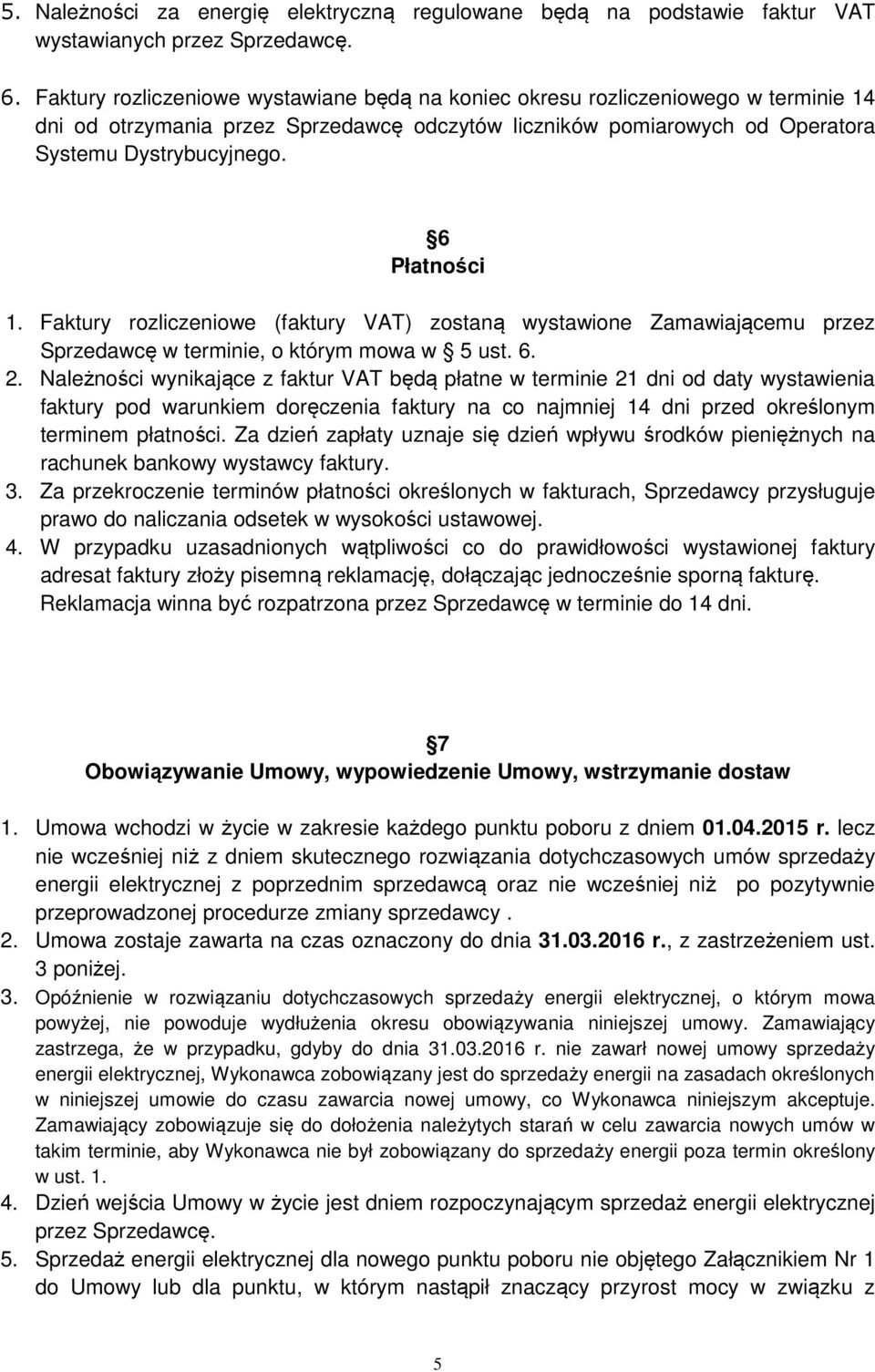 6 Płatności 1. Faktury rozliczeniowe (faktury VAT) zostaną wystawione Zamawiającemu przez Sprzedawcę w terminie, o którym mowa w 5 ust. 6. 2.