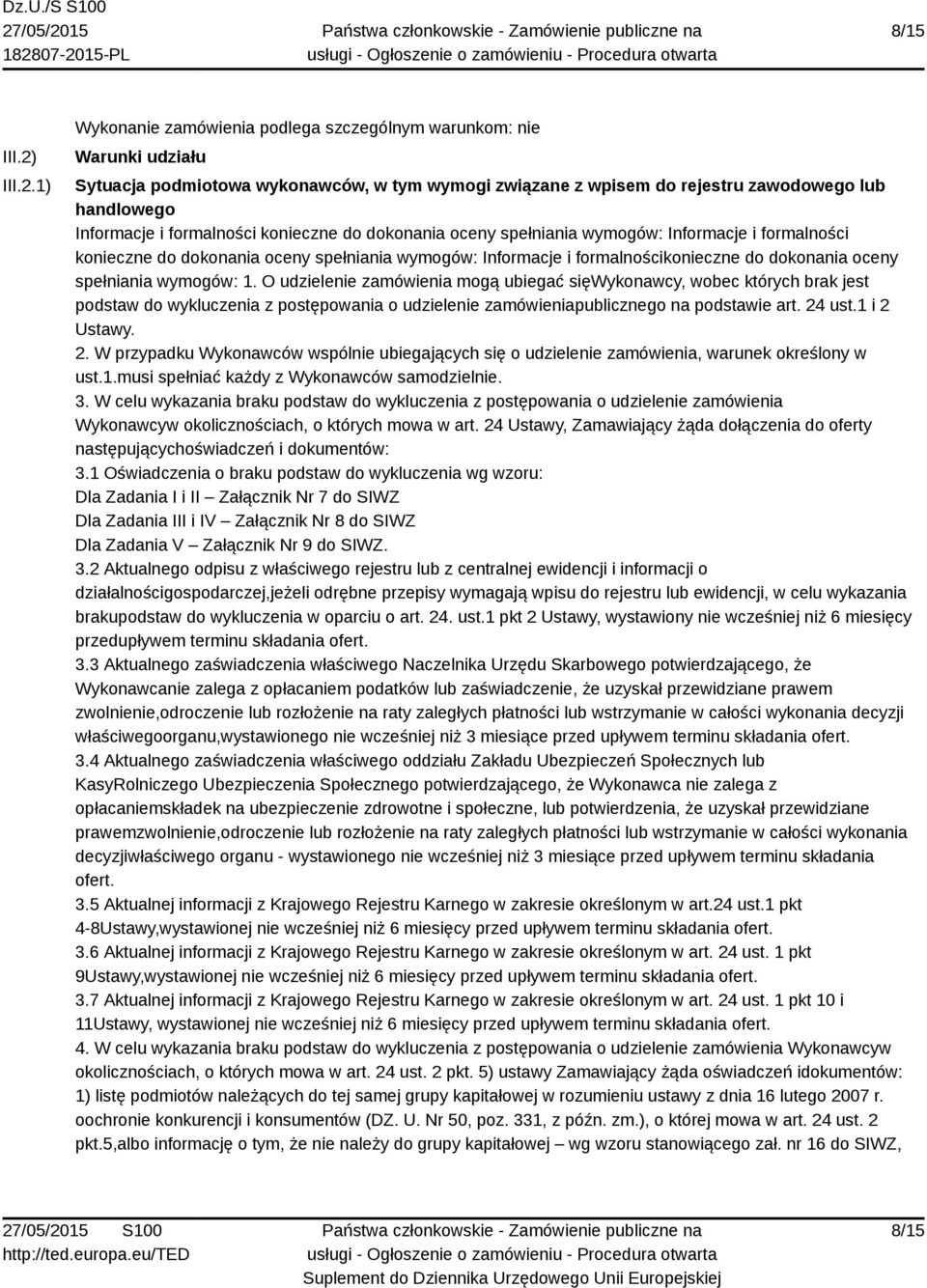 1) Wykonanie zamówienia podlega szczególnym warunkom: nie Warunki udziału Sytuacja podmiotowa wykonawców, w tym wymogi związane z wpisem do rejestru zawodowego lub handlowego Informacje i formalności