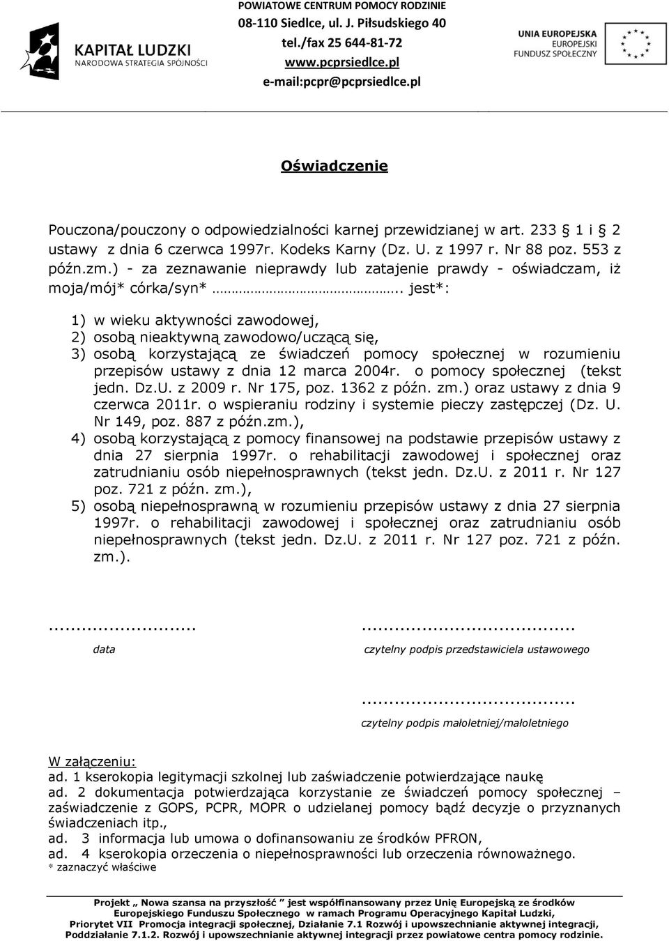 . jest*: 1) w wieku aktywności zawodowej, 2) osobą nieaktywną zawodowo/uczącą się, 3) osobą korzystającą ze świadczeń pomocy społecznej w rozumieniu przepisów ustawy z dnia 12 marca 2004r.