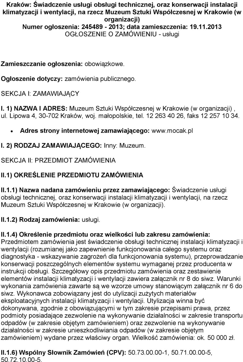 1) NAZWA I ADRES: Muzeum Sztuki Współczesnej w Krakowie (w organizacji), ul. Lipowa 4, 30-702 Kraków, woj. małopolskie, tel. 12 263 40 26, faks 12 257 10 34.