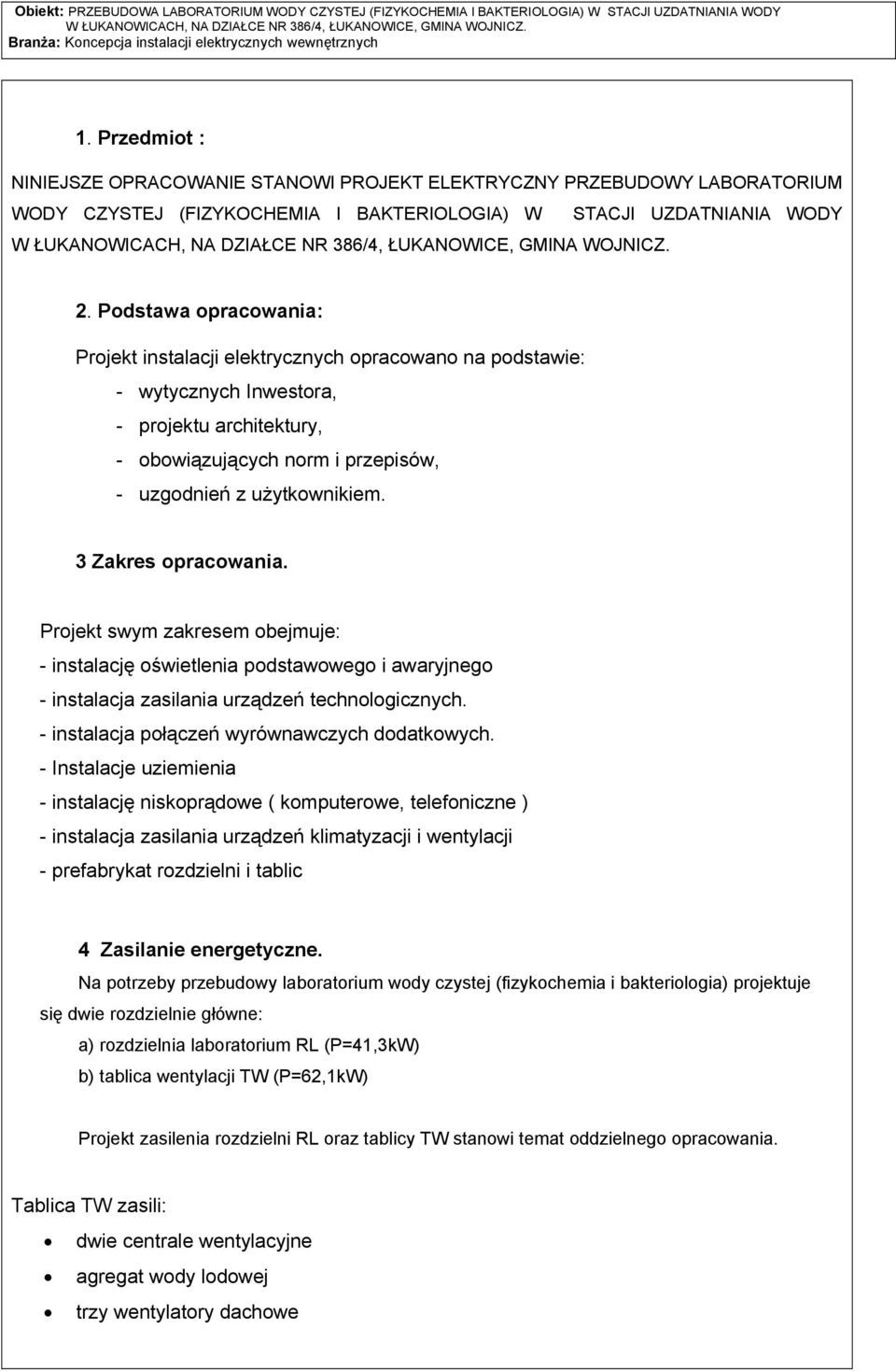 3 Zakres opracowania. Projekt swym zakresem obejmuje: - instalację oświetlenia podstawowego i awaryjnego - instalacja zasilania urządzeń technologicznych.