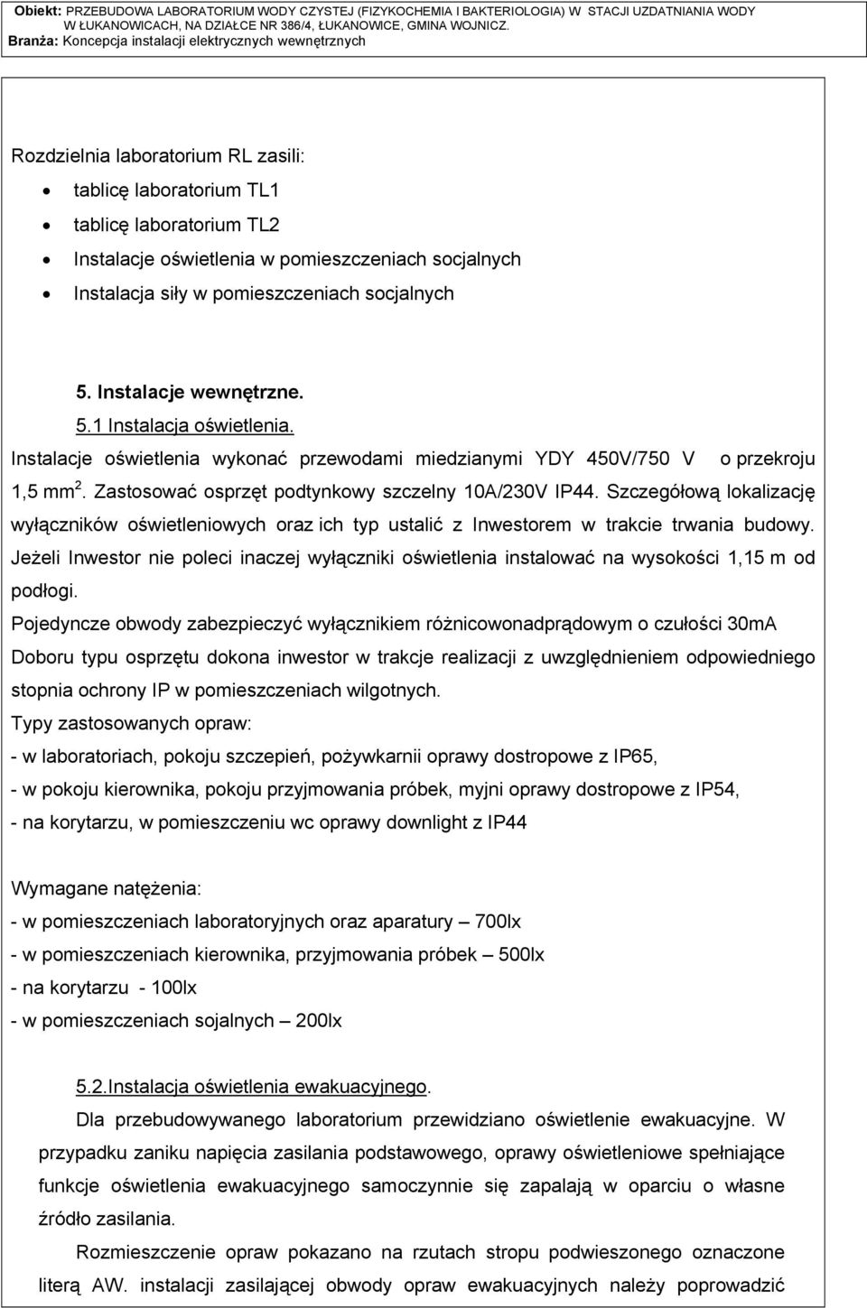 SzczegÜłową lokalizację wyłączniküw oświetleniowych oraz ich typ ustalić z Inwestorem w trakcie trwania budowy.