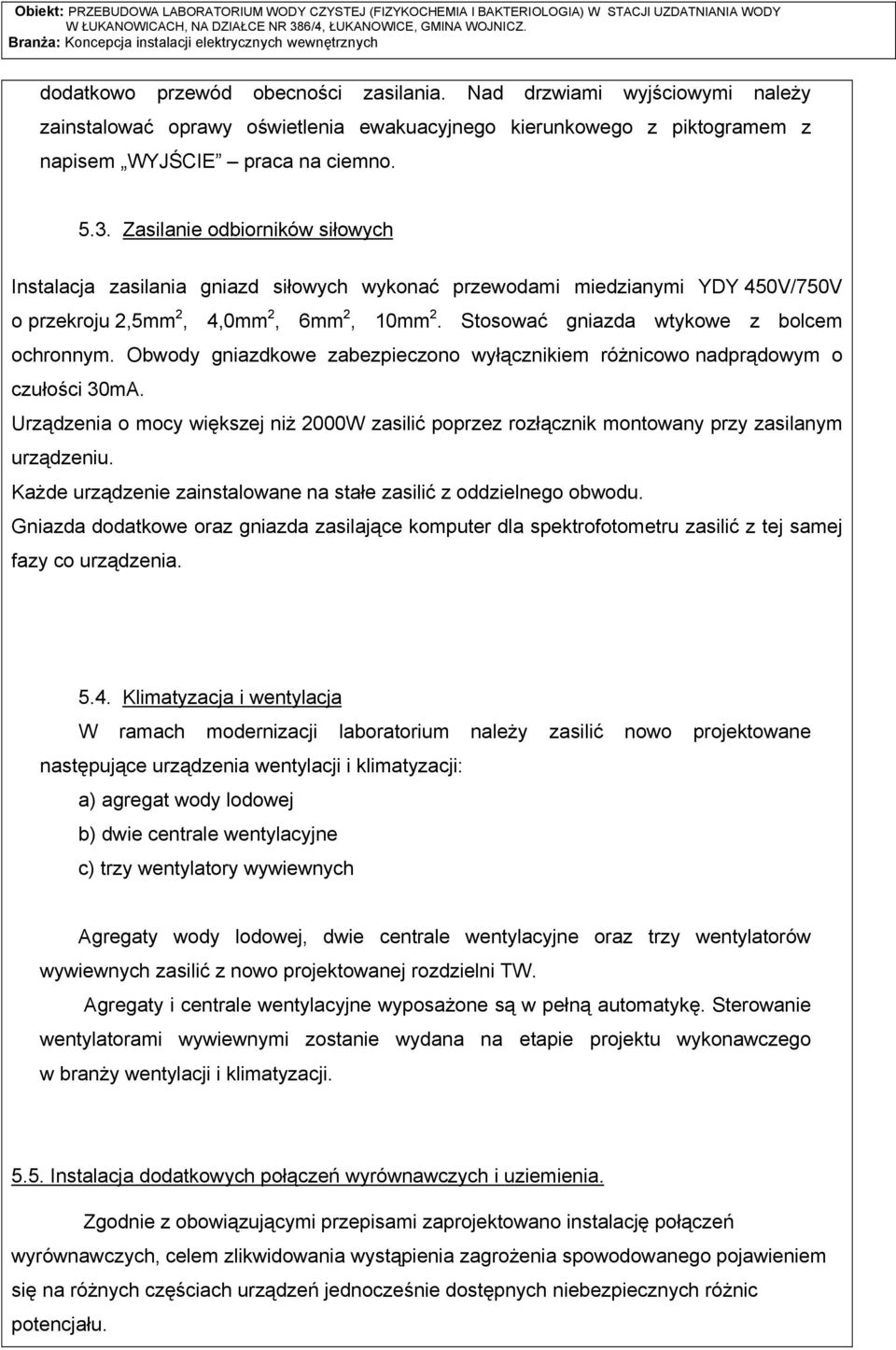 Stosować gniazda wtykowe z bolcem ochronnym. Obwody gniazdkowe zabezpieczono wyłącznikiem rüżnicowo nadprądowym o czułości 30mA.