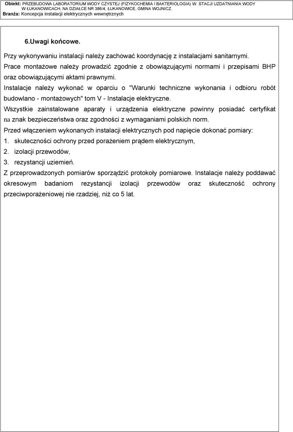 Instalacje należy wykonać w oparciu o "Warunki techniczne wykonania i odbioru robüt budowlano - montażowych" tom V - Instalacje elektryczne.